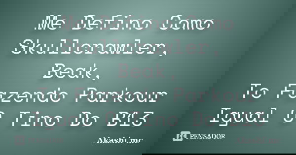 Me Defino Como Skullcrawler, Beak, To Fazendo Parkour Igual O Tino Do B13... Frase de Akashi Mc.