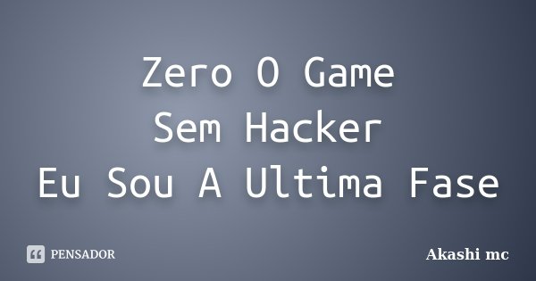 Zero O Game Sem Hacker Eu Sou A Ultima Fase... Frase de Akashi Mc.