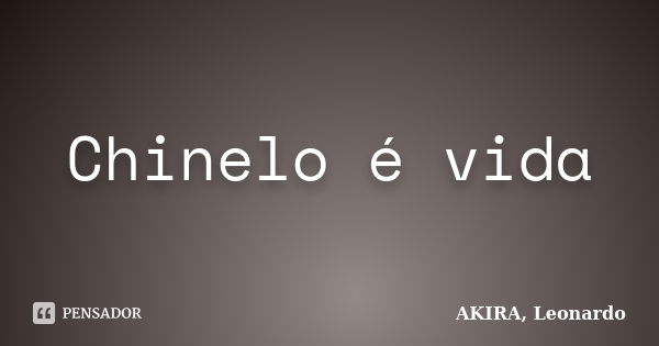 Chinelo é vida... Frase de AKIRA, Leonardo.