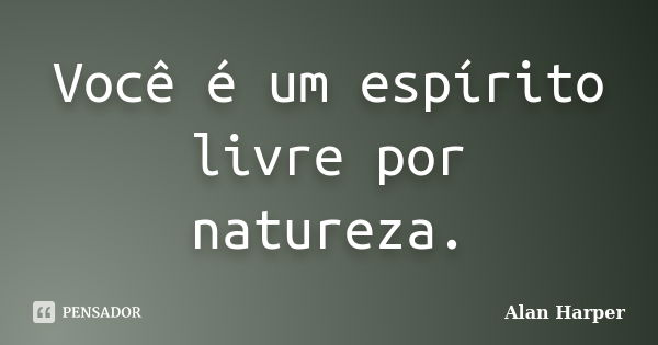 Você é um espírito livre por natureza.... Frase de Alan Harper.