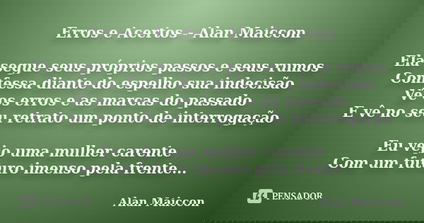 Erros e Acertos - Alan Maiccon Ela segue seus próprios passos e seus rumos Confessa diante do espelho sua indecisão Vê os erros e as marcas do passado E vê no s... Frase de Alan Maiccon.