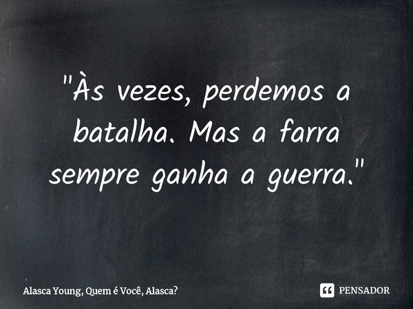 "⁠Às vezes, perdemos a batalha. Mas a farra sempre ganha a guerra."... Frase de Alasca Young, Quem é Você, Alasca.