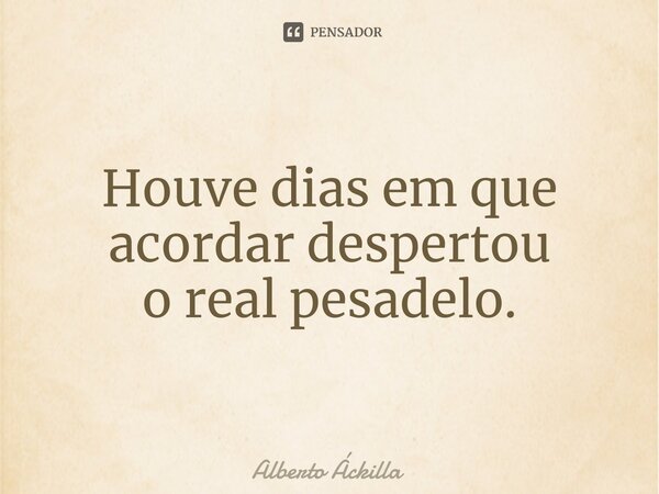 Houve dias em que acordar despertou o real pesadelo.⁠⁠... Frase de Alberto Áckilla.