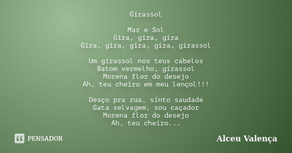 Girassol Mar e Sol Gira, gira, gira Gira, gira, gira, gira, girassol Um girassol nos teus cabelos Batom vermelho, girassol Morena flor do desejo Ah, teu cheiro ... Frase de Alceu Valenca.