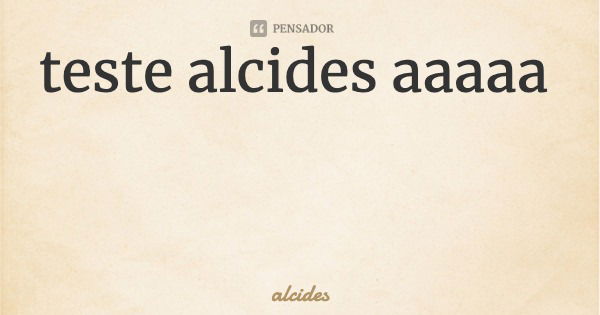 teste alcides aaaaa... Frase de alcides.