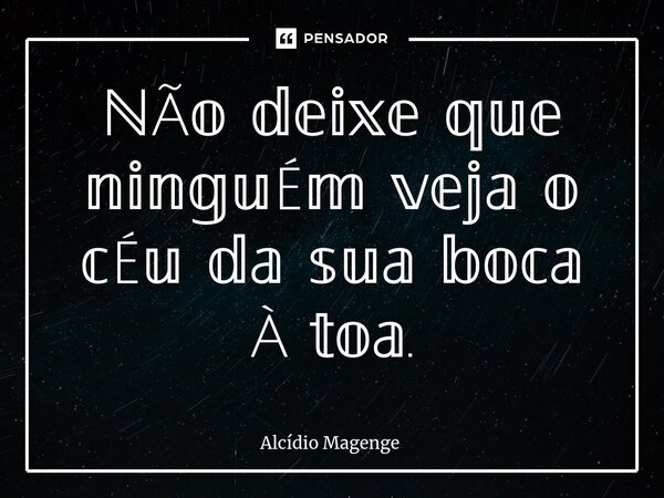 ⁠⁠ℕã𝕠 𝕕𝕖𝕚𝕩𝕖 𝕢𝕦𝕖 𝕟𝕚𝕟𝕘𝕦é𝕞 𝕧𝕖𝕛𝕒 𝕠 𝕔é𝕦 𝕕𝕒 𝕤𝕦𝕒 𝕓𝕠𝕔𝕒 à 𝕥𝕠𝕒.... Frase de Alcidio Magenge.