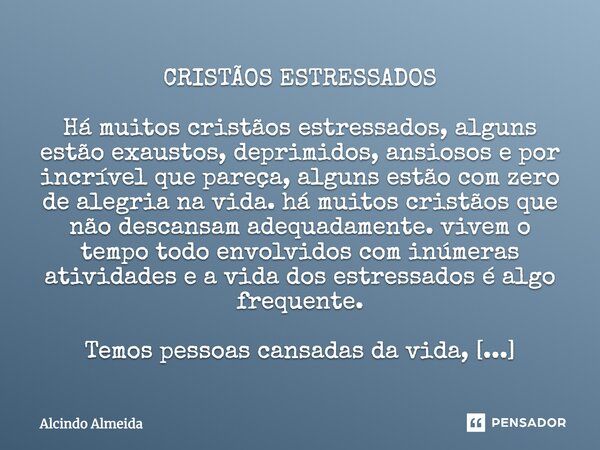 ⁠CRISTÃOS ESTRESSADOS Há muitos cristãos estressados, alguns estão exaustos, deprimidos, ansiosos e por incrível que pareça, alguns estão com zero de alegria na... Frase de Alcindo Almeida.