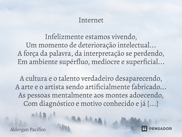 ⁠Internet Infelizmente estamos vivendo, Um momento de deterioração intelectual... A força da palavra, da interpretação se perdendo, Em ambiente supérfluo, medío... Frase de Aldergan Pacifico.