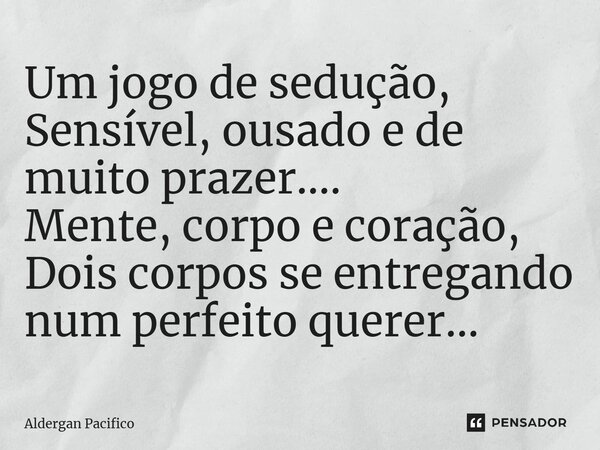 ⁠Um jogo de sedução, Sensível, ousado e de muito prazer.... Mente, corpo e coração, Dois corpos se entregando num perfeito querer...... Frase de Aldergan Pacifico.