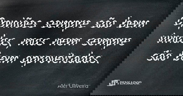 Opniões sempre são bem vindas, mas nem sempre são bem aproveitadas.... Frase de Alef Oliveira.