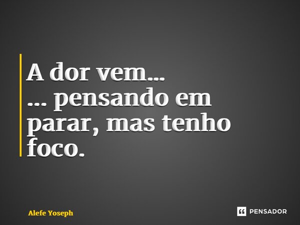 ⁠A dor vem… ... pensando em parar, mas tenho foco.... Frase de Alefe Yoseph.