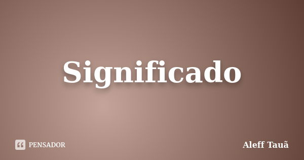 Significado... Frase de Aleff tauã.