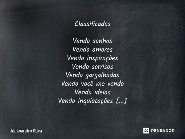 ⁠Classificados Vendo sonhos Vendo amores Vendo inspirações Vendo sorrisos Vendo gargalhadas Vendo você me vendo Vendo ideias Vendo inquietações Vendo agonias e ... Frase de Aleksandro Silva.