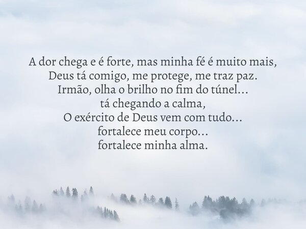 A dor chega e é forte, mas minha fé é muito mais, Deus tá comigo, me protege, me traz paz. Irmão, olha o brilho no fim do túnel... tá chegando a calma, O exérci... Frase de Aleo Gerez.