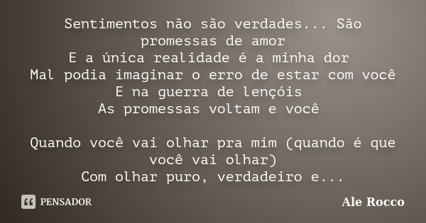 Sentimentos não são verdades... São promessas de amor E a única realidade é a minha dor Mal podia imaginar o erro de estar com você E na guerra de lençóis As pr... Frase de (Ale Rocco).