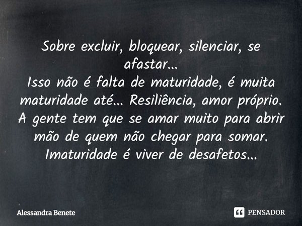 ⁠Sobre excluir, bloquear, silenciar, se afastar...
Isso não é falta de maturidade, é muita maturidade até... Resiliência, amor próprio. A gente tem que se amar ... Frase de Alessandra Benete.