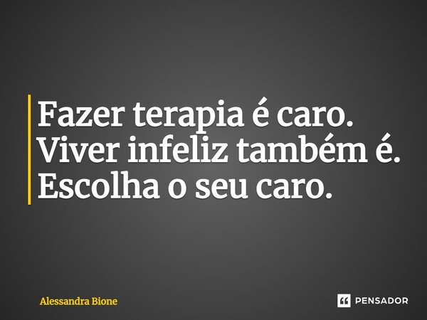 ⁠Fazer terapia é caro. Viver infeliz também é. Escolha o seu caro.... Frase de Alessandra Bione.