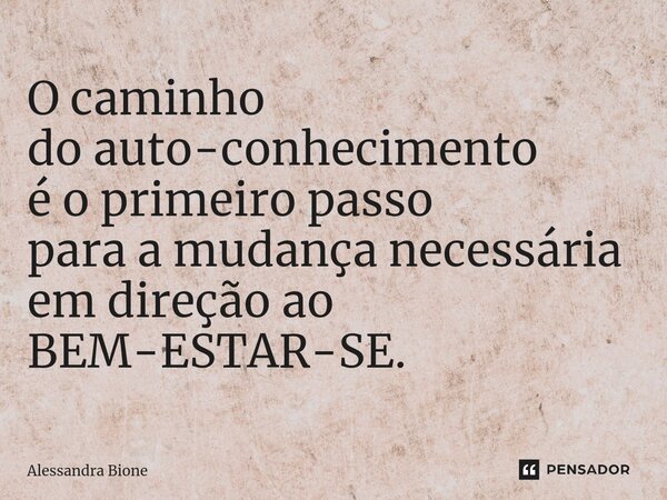 ⁠O caminho do auto-conhecimento é o primeiro passo para a mudança necessária em direção ao BEM-ESTAR-SE.... Frase de Alessandra Bione.