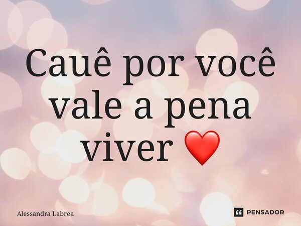 ⁠Cauê por você vale a pena viver ❤️... Frase de Alessandra labrea.