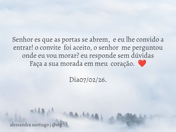 Senhor es que as portas se abrem, e eu lhe convido a entrar! o convite foi aceito, o senhor me perguntou onde eu vou morar? eu responde sem dúvidas Faça a sua m... Frase de alessandra santiago j stg.