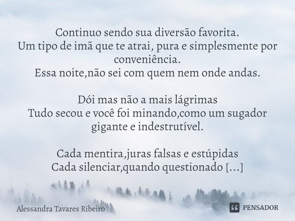 ⁠Continuo sendo sua diversão favorita. Um tipo de imã que te atrai, pura e simplesmente por conveniência. Essa noite,não sei com quem nem onde andas. Dói mas nã... Frase de Alessandra Tavares Ribeiro.