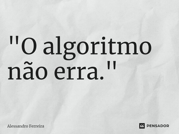 ⁠"O algoritmo não erra."... Frase de Alessandro ferreira.