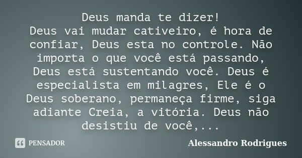 Deus manda te dizer! Deus vai mudar cativeiro, é hora de confiar, Deus esta no controle. Não importa o que você está passando, Deus está sustentando você. Deus ... Frase de Alessandro Rodrigues.