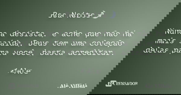 Boa Noite🌛 Nunca desista, e ache que não há mais saída, Deus tem uma coleção delas para você, basta acreditar. ✍️Ale... Frase de ALE VILLELA.
