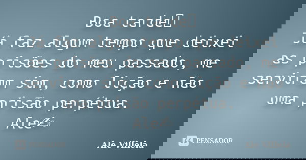 Boa tarde⛈️ Já faz algum tempo que deixei as prisões do meu passado, me serviram sim, como lição e não uma prisão perpétua. Ale✍️... Frase de ALE VILLELA.