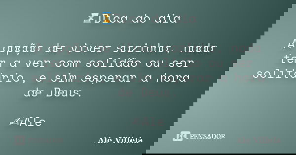 ⌛Dica do dia A opção de viver sozinho, nada tem a ver com solidão ou ser solitário, e sim esperar a hora de Deus. ✍️Ale... Frase de ALE VILLELA.