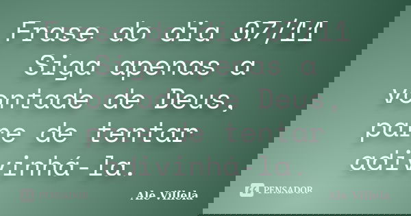 Frase do dia 07/11 Siga apenas a vontade de Deus, pare de tentar adivinhá-la.... Frase de ALE VILLELA.