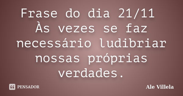 Frase do dia 21/11 Às vezes se faz necessário ludibriar nossas próprias verdades.... Frase de ALE VILLELA.