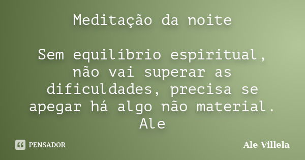 Meditação da noite É muito mais ALE VILLELA - Pensador