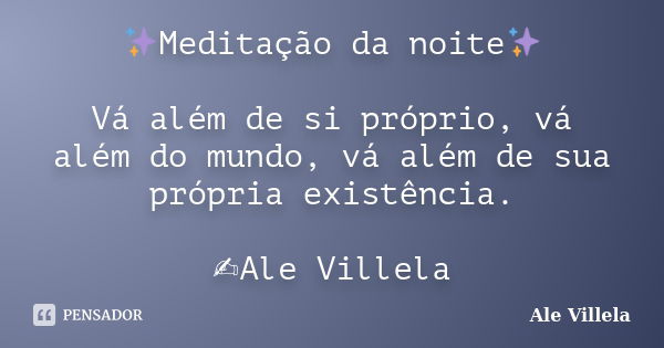 Meditação da noite É muito mais ALE VILLELA - Pensador