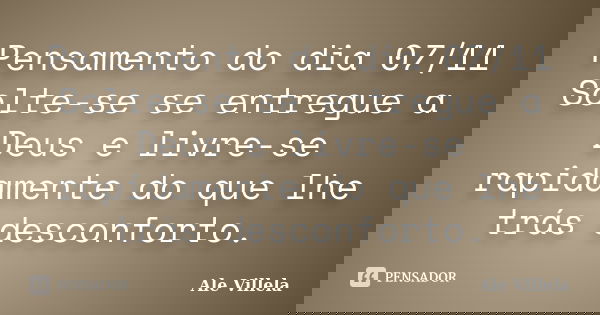 Pensamento do dia 07/11 Solte-se se entregue a Deus e livre-se rapidamente do que lhe trás desconforto.... Frase de ALE VILLELA.