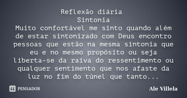 Reflexão diária Sintonia Muito confortável me sinto quando além de estar sintonizado com Deus encontro pessoas que estão na mesma sintonia que eu e no mesmo pro... Frase de Ale Villela.