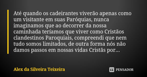 Até quando os cadeirantes viverão apenas como um visitante em suas Paróquias, nunca imaginamos que ao decorrer da nossa caminhada teríamos que viver como Cristã... Frase de Alex da Silveira Teixeira.