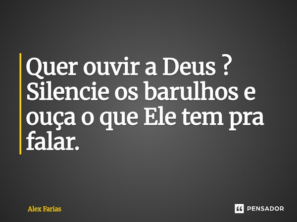 Quer ouvir a Deus ? Silencie os barulhos e ouça o que Ele tem pra falar.⁠... Frase de Alex Farias.