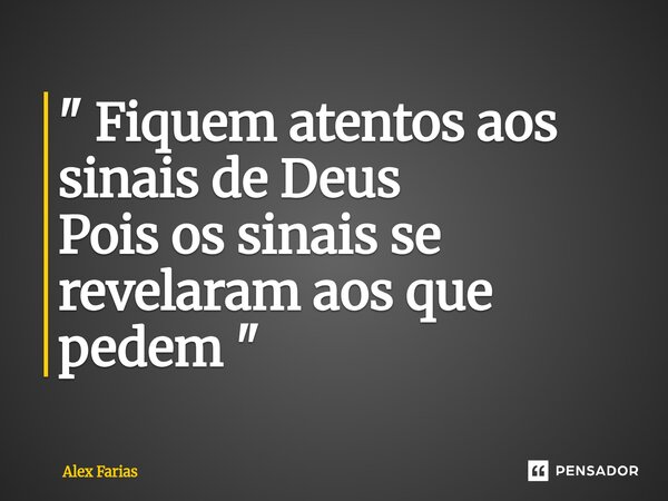 " Fiquem atentos aos sinais de Deus Pois os sinais se revelaram aos que pedem ⁠"... Frase de Alex Farias.