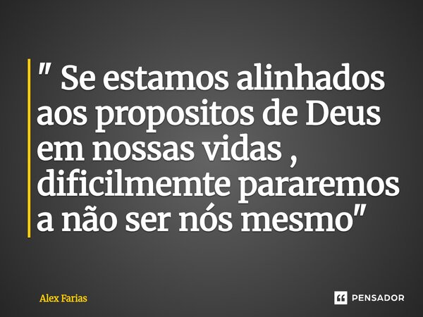 ⁠" Se estamos alinhados aos propositos de Deus em nossas vidas , dificilmemte pararemos a não ser nós mesmo "... Frase de Alex Farias.