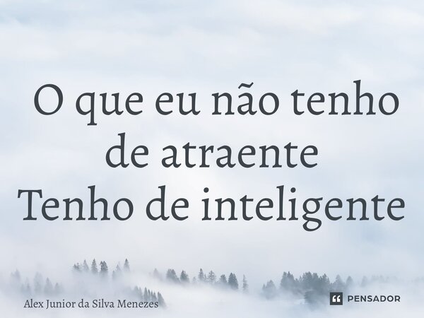 ⁠ O que eu não tenho de atraente Tenho de inteligente... Frase de Alex Junior da Silva Menezes.