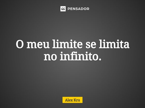 ⁠O meu limite se limita no infinito.... Frase de Alex Kru.