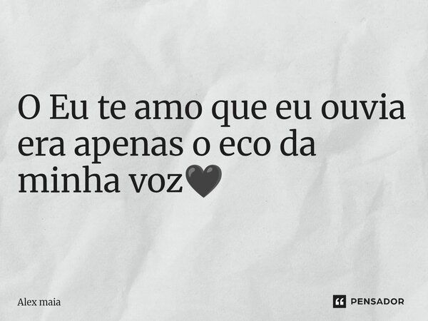 ⁠O Eu te amo que eu ouvia era apenas o eco da minha voz🖤... Frase de Alex maia.