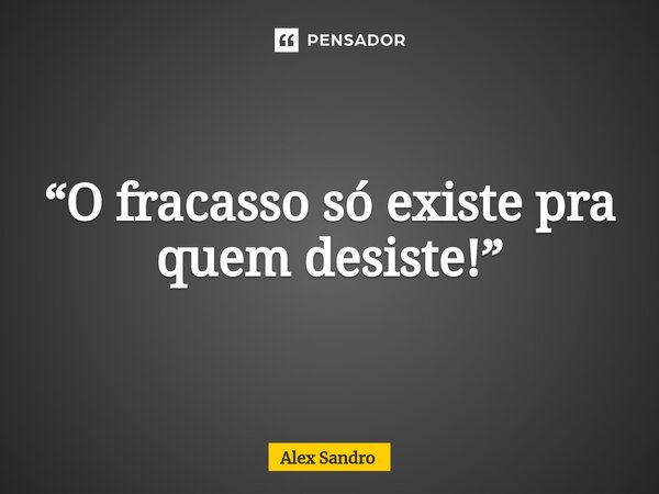 ⁠“O fracasso só existe pra quem desiste!”... Frase de alex sandro.