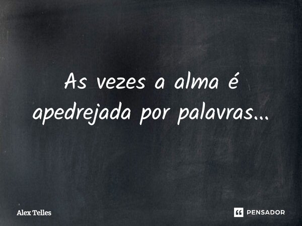 ⁠As vezes a alma é apedrejada por palavras...... Frase de Alex Telles.