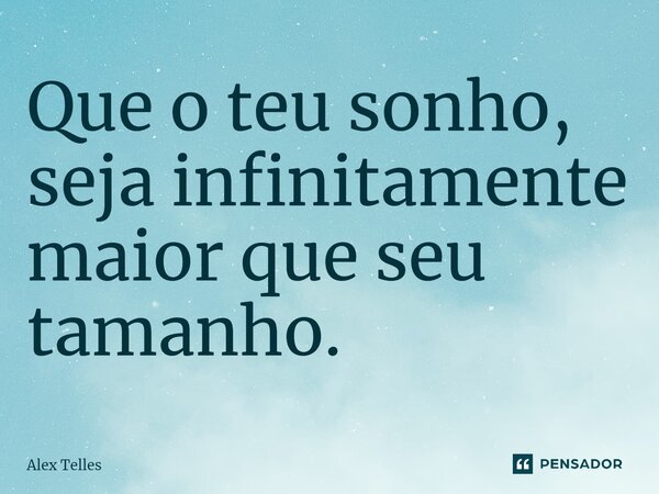⁠Que o teu sonho, seja infinitamente maior que seu tamanho.... Frase de Alex Telles.