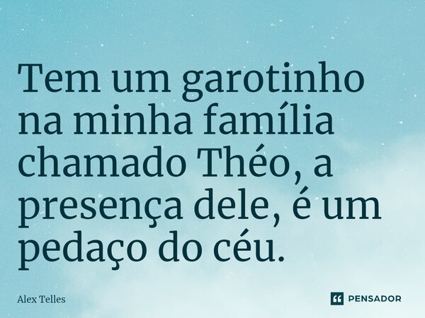 ⁠Tem um garotinho na minha família chamado Théo, a presença dele, é um pedaço do céu.... Frase de Alex Telles.