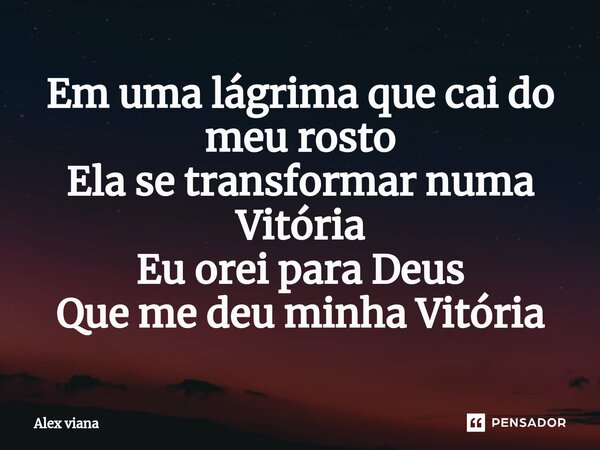 ⁠Em uma lágrima que cai do meu rosto Ela se transformar numa Vitória Eu orei para Deus Que me deu minha Vitória... Frase de Alex viana.