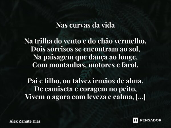 ⁠Nas curvas da vida Na trilha do vento e do chão vermelho, Dois sorrisos se encontram ao sol, Na paisagem que dança ao longe, Com montanhas, motores e farol. Pa... Frase de Alex Zanute Dias.