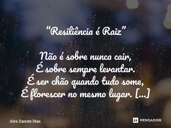 ⁠“Resiliência é Raiz” Não é sobre nunca cair, É sobre sempre levantar. É ser chão quando tudo some, É florescer no mesmo lugar. Resiliência é silêncio forte Que... Frase de Alex Zanute Dias.